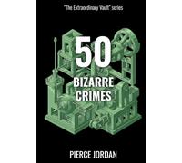 50 Bizarre Crimes: True Stories Stranger Than Fiction