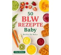 50 BLW Rezepte Baby - Breifrei für Babys: Breifreibaby Kochbuch | Baby Led Weaning & Beikost Baby Buch mit 50 einfachen Rezepten für den entspannten ... - gesund, alltagstauglich & familientauglich