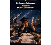50 Bonnes Raisons de NE PAS Étudier l'Astronomie