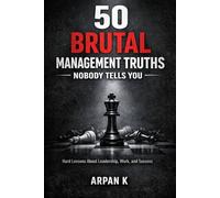 50 Brutal Management Truths Nobody Tells You: Hard Lessons About Leadership, Work, and Success