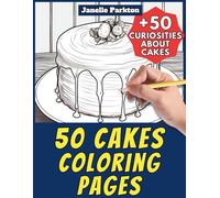 50 Cakes Coloring Pages for Kids and Adults: +50 Amazing Facts about these Sweet Baker's Confectionery. Coloring Book for Children and Old Men. Color and Learn with Janelle - Food - Vol. 3