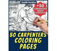 50 Carpenters Coloring Pages Book for Kids and Adults: +50 Amazing Facts about Carpenters. Coloring Book for Children and Grown-Ups. Color and Learn with Janelle - Professions - Vol. 31