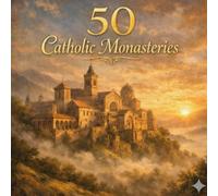 50 Catholic Monasteries: A Gentle Introduction to Catholic Monasteries