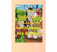 50 Cavalli divertenti da Colorare per Bambini: Puledri e Amici a Quattro Zampe - Divertimento Creativo per Bambini dai 3 agli 8 Anni"