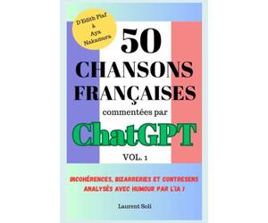 50 Chansons Françaises Commentées Par ChatGPT VOL. 1: Incohérences, Bizarreries et Contresens Analysés Avec Humour Par l’IA !