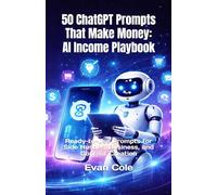 50 ChatGPT Prompts That Make Money: AI Income Playbook: Ready-to-Use Prompts for Side Hustles, Business, and Content Creation