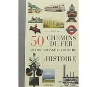 50 chemins de fer qui ont changé le cours de l'Histoire