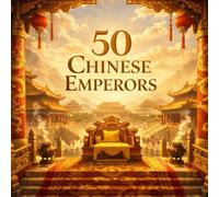 50 Chinese Emperors: An Illustrated Guide to the Rulers Who Shaped Imperial China