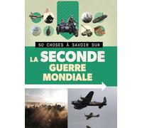 50 CHOSES À SAVOIR SUR LA SECONDE GUERRE MONDIALE