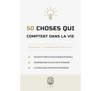 50 choses qui comptent dans la vie: Retrouver l’essentiel pour bien vivre