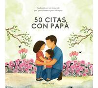 50 citas con papá: Cada cita es un recuerdo que guardaremos para siempre.