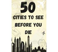 50 Cities to See Before You Die: Inspiration and Itineraries for 50 of the World’s Best Cities