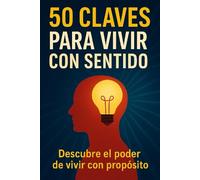 50 Claves para Vivir con Sentido: Descubre el poder de vivir con proposito