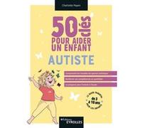 50 clés pour aider un enfant autiste Charlotte Payen (Auteur)