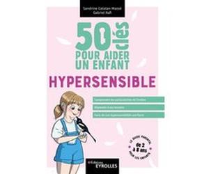 50 clés pour aider un enfant hypersensible Sandrine Catalan-Massé (Auteur), Gabriel Rafi (Auteur)