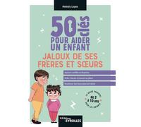 50 clés pour aider un enfant jaloux de ses frères et soeurs