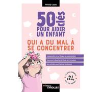 50 clés pour aider un enfant qui a du mal à se concentrer: Comprendre ce qui bloque la concentration. Comment la favoriser à l'école et à la maison. Des activités pour l'activer facilement.