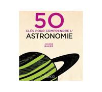 50 clés pour comprendre l'astronomie - Joanne Baker - Dunod - broché - Guide