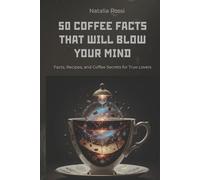 50 Coffee Facts That Will Blow Your Mind: Facts, Recipes, and Coffee Secrets for True Lovers