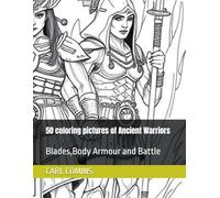 50 coloring pictures of Ancient Warriors: Blades,Body Armour and Battle