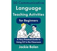 50 Communicative Language Teaching Activities for Beginners: A Very Practical Guide to Using CLT in the Classroom