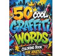 50 Cool Graffiti Words Coloring Book: Bold Street Art Word Designs for Adults and Teens with Urban Lettering, Spray Paint Style, Drips, Arrows, Splashes, and Creative Graffiti Pages