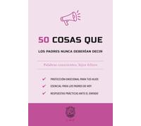 50 Cosas que los padres nunca deberían decir: Palabras conscientes, hijos felices