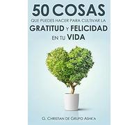 50 Cosas Que Puedes Hacer Para Cultivar La Felicidad Y Gratitud En Tu Vida
