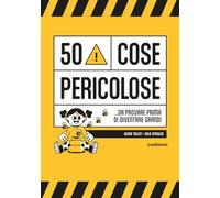 50 cose pericolose... da provare prima di diventare grandi