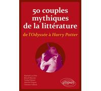 50 couples mythiques de la littérature, de l'Odyssée à Harry Potter - Raphaël Lucchini - Ellipses - broché - Essai