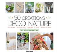 50 créations déco nature: Terrariums - Attrape-rêves - Macramé - Tipis - Fleurs - Béton : 400 photos en pas à pas
