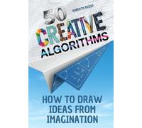 50 Creative Algorithms. How to Draw Ideas from Imagination: A Guided Step-by-Step Method to Unlock Ideas, Build Your Visual Library, and Design Anything with Clarity and Confidence