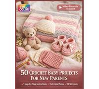 50 CROCHET BABY PROJECTS FOR NEW PARENTS: A Fully Illustrated Beginner's Guide to Handmade Blankets, Booties, Toys, and Keepsakes - with Step-by-Step Instructions | Video Tutorials Included