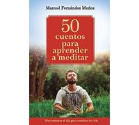 50 cuentos para aprender a meditar: Diez minutos al día para cambiar tu vida