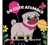 50 Cute Animals, Bold and Easy Black Background Coloring Book: 50 Animaux Mignons sur Fond Noir à Colorier, Livre de Coloriage Facile et Relaxant, soulage le Stress, pour Enfants et Adultes