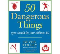 50 Dangerous Things (You Should Let Your Children Do)