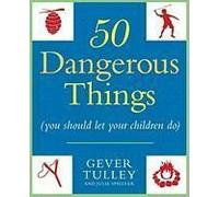 50 Dangerous Things (You Should Let Your Children Do)
