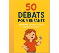 50 Débats pour Enfants - Apprendre à donner son avis et parler en public: Un cahier ludique pour réfléchir, écrire ses arguments et gagner confiance à l’oral