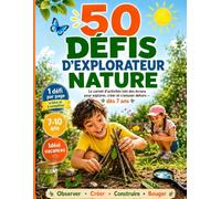 50 défis d'explorateur nature, loin des écrans: Un carnet d’aventure pour transformer le jardin, le parc ou les vacances en terrain de jeu et de découvertes - dès 7 ans
