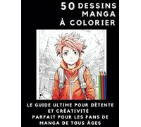 50 Dessins Manga à Colorier : Le Guide Ultime pour Détente et Créativité Parfait pour les Fans de Manga de tous âges: Immersion dans l'Univers du Manga pour Coloristes en Herbe et Confirmés