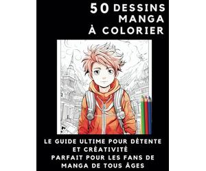 50 Dessins Manga à Colorier : Le Guide Ultime pour Détente et Créativité Parfait pour les Fans de Manga de tous âges: Immersion dans l'Univers du Manga pour Coloristes en Herbe et Confirmés