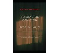 50 Días de Oración por mi Hijo: Cubriendo el presente y futuro de nuestros hijos con el poder de la Palabra de Dios
