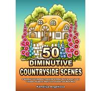 50 DIMINUTIVE COUNTRYSIDE SCENES: A Splendid Coloring Book, Featuring 50 Small Rural Scenes, Lovely Cottages and Barns, Many Farm Animals, and Much More