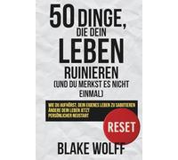 50 Dinge, die dein Leben ruinieren (und du merkst es nicht einmal): Wie du aufhörst, dein eigenes Leben zu sabotieren. Ändere dein Leben jetzt. Persönlicher Neustart.