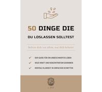 50 Dinge, die du loslassen solltest: Befreie dich von allem, was dich belastet