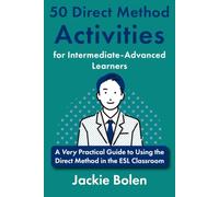 50 Direct Method Activities for Intermediate-Advanced Learners: A Very Practical Guide to Using the Direct Method in the ESL Classroom