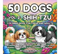 50 Dogs Vol. 2 Shih Tzu Coloring Book For Teens And Adults: Discover charming illustrations of Shih Tzus, perfect for finding relaxation. Delight ... from playful pups to majestic show dogs.
