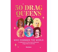 50 Drag Queens Who Changed the World: A Celebration of the Most Influential Drag Artists of All Time