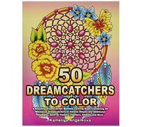 50 Dreamcatchers To Color: A Beautiful Dreamcatcher Mandala Coloring Book, Containing 50 Whimsical Dreamcatchers Of Various Shapes And Additional Elements, Such As Flowers, Feathers, Ribbons And More