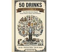 50 Drinks That Changed the World: How What We Drink Shaped Human History, Culture, and Civilization